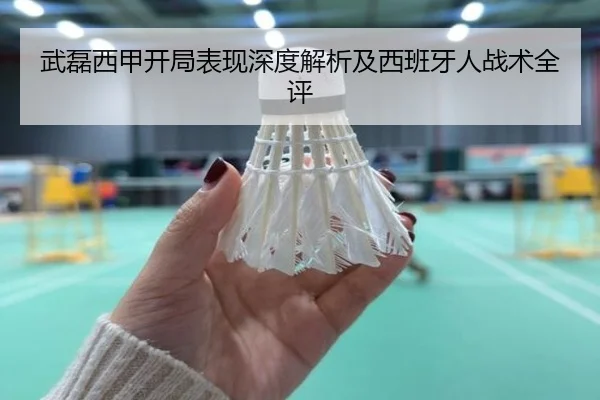 武磊西甲开局表现深度解析及西班牙人战术全评